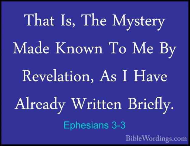 Ephesians 3-3 - That Is, The Mystery Made Known To Me By RevelatiThat Is, The Mystery Made Known To Me By Revelation, As I Have Already Written Briefly. 