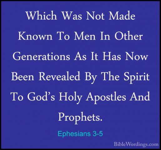 Ephesians 3-5 - Which Was Not Made Known To Men In Other GeneratiWhich Was Not Made Known To Men In Other Generations As It Has Now Been Revealed By The Spirit To God's Holy Apostles And Prophets. 
