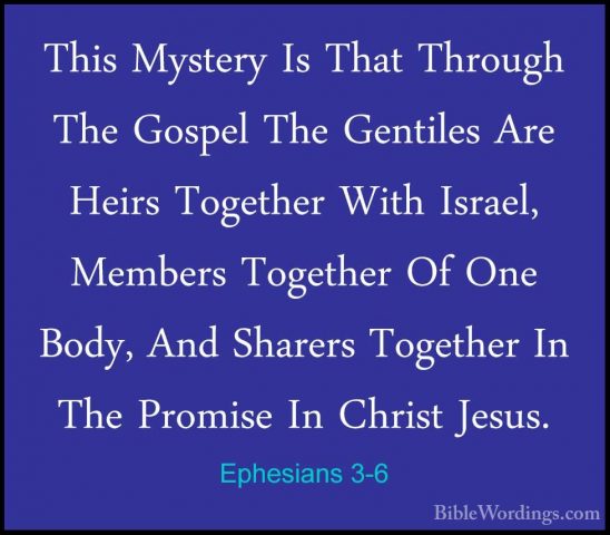 Ephesians 3-6 - This Mystery Is That Through The Gospel The GentiThis Mystery Is That Through The Gospel The Gentiles Are Heirs Together With Israel, Members Together Of One Body, And Sharers Together In The Promise In Christ Jesus. 