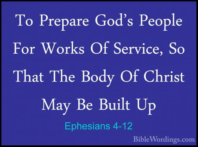 Ephesians 4-12 - To Prepare God's People For Works Of Service, SoTo Prepare God's People For Works Of Service, So That The Body Of Christ May Be Built Up 