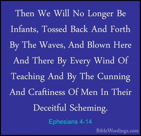 Ephesians 4-14 - Then We Will No Longer Be Infants, Tossed Back AThen We Will No Longer Be Infants, Tossed Back And Forth By The Waves, And Blown Here And There By Every Wind Of Teaching And By The Cunning And Craftiness Of Men In Their Deceitful Scheming. 