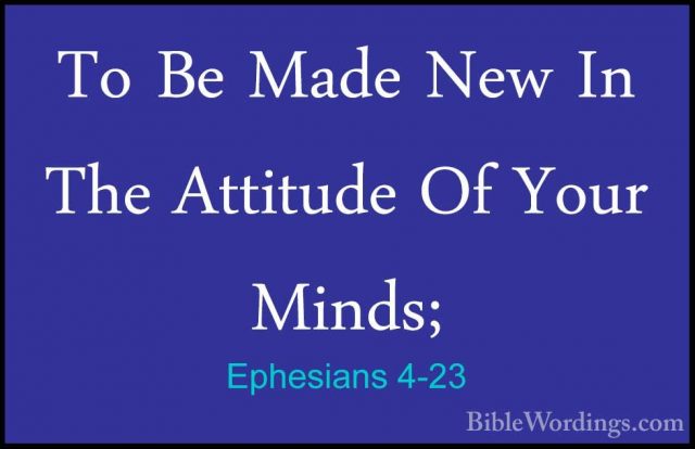 Ephesians 4-23 - To Be Made New In The Attitude Of Your Minds;To Be Made New In The Attitude Of Your Minds; 