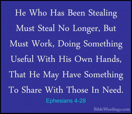 Ephesians 4-28 - He Who Has Been Stealing Must Steal No Longer, BHe Who Has Been Stealing Must Steal No Longer, But Must Work, Doing Something Useful With His Own Hands, That He May Have Something To Share With Those In Need. 