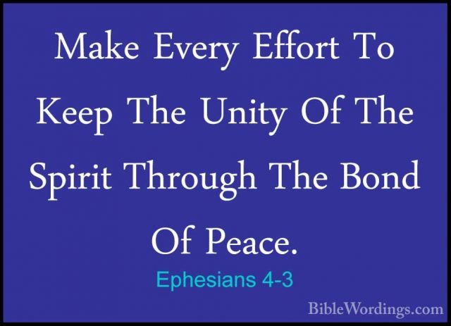 Ephesians 4-3 - Make Every Effort To Keep The Unity Of The SpiritMake Every Effort To Keep The Unity Of The Spirit Through The Bond Of Peace. 