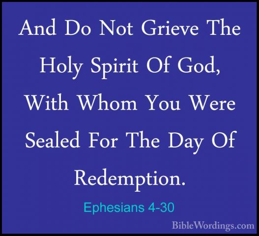 Ephesians 4-30 - And Do Not Grieve The Holy Spirit Of God, With WAnd Do Not Grieve The Holy Spirit Of God, With Whom You Were Sealed For The Day Of Redemption. 