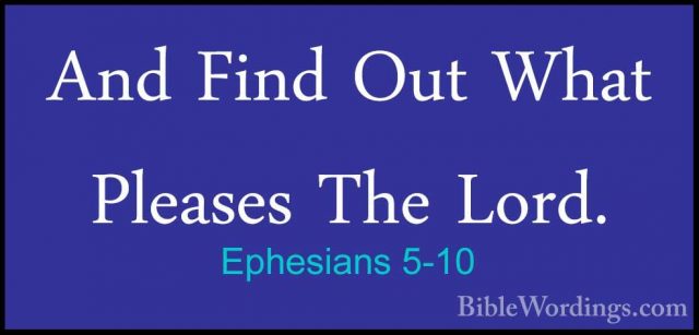 Ephesians 5-10 - And Find Out What Pleases The Lord.And Find Out What Pleases The Lord. 