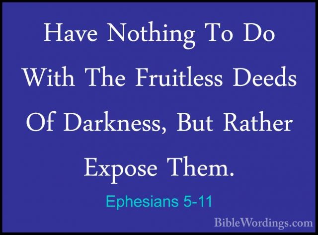 Ephesians 5-11 - Have Nothing To Do With The Fruitless Deeds Of DHave Nothing To Do With The Fruitless Deeds Of Darkness, But Rather Expose Them. 