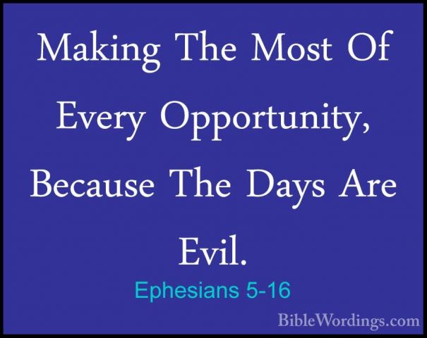 Ephesians 5-16 - Making The Most Of Every Opportunity, Because ThMaking The Most Of Every Opportunity, Because The Days Are Evil. 