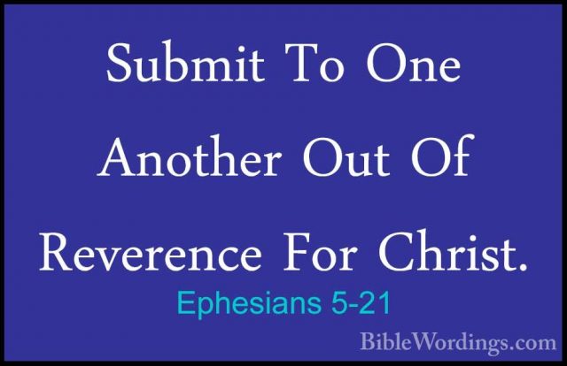 Ephesians 5-21 - Submit To One Another Out Of Reverence For ChrisSubmit To One Another Out Of Reverence For Christ. 