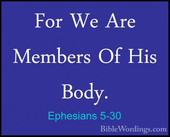 Ephesians 5-30 - For We Are Members Of His Body.For We Are Members Of His Body. 