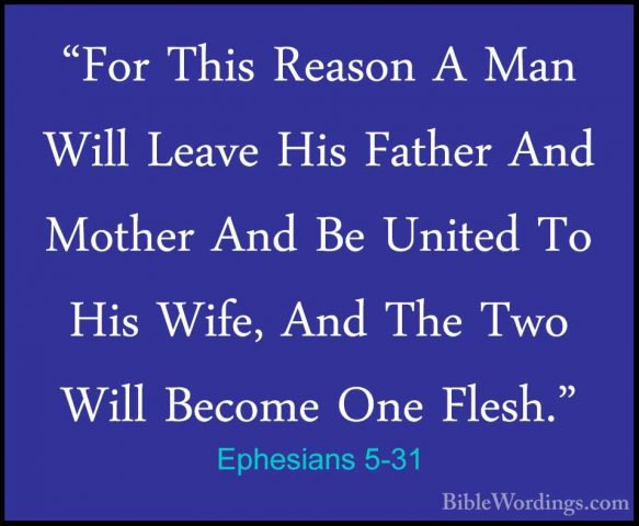 Ephesians 5-31 - "For This Reason A Man Will Leave His Father And"For This Reason A Man Will Leave His Father And Mother And Be United To His Wife, And The Two Will Become One Flesh." 