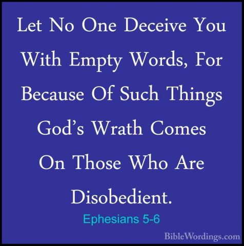 Ephesians 5-6 - Let No One Deceive You With Empty Words, For BecaLet No One Deceive You With Empty Words, For Because Of Such Things God's Wrath Comes On Those Who Are Disobedient. 