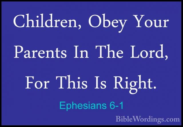 Ephesians 6-1 - Children, Obey Your Parents In The Lord, For ThisChildren, Obey Your Parents In The Lord, For This Is Right. 