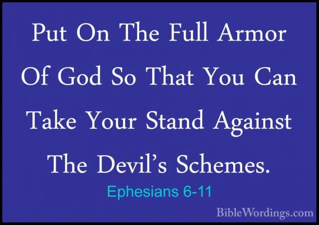 Ephesians 6-11 - Put On The Full Armor Of God So That You Can TakPut On The Full Armor Of God So That You Can Take Your Stand Against The Devil's Schemes. 