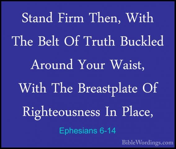 Ephesians 6-14 - Stand Firm Then, With The Belt Of Truth BuckledStand Firm Then, With The Belt Of Truth Buckled Around Your Waist, With The Breastplate Of Righteousness In Place, 