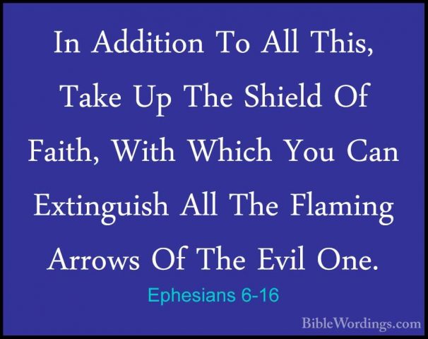 Ephesians 6-16 - In Addition To All This, Take Up The Shield Of FIn Addition To All This, Take Up The Shield Of Faith, With Which You Can Extinguish All The Flaming Arrows Of The Evil One. 