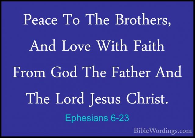 Ephesians 6-23 - Peace To The Brothers, And Love With Faith FromPeace To The Brothers, And Love With Faith From God The Father And The Lord Jesus Christ. 
