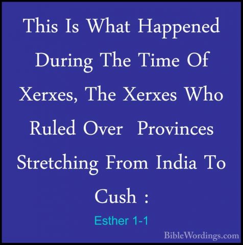 Esther 1-1 - This Is What Happened During The Time Of Xerxes, TheThis Is What Happened During The Time Of Xerxes, The Xerxes Who Ruled Over  Provinces Stretching From India To Cush : 