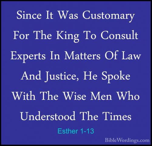 Esther 1-13 - Since It Was Customary For The King To Consult ExpeSince It Was Customary For The King To Consult Experts In Matters Of Law And Justice, He Spoke With The Wise Men Who Understood The Times 