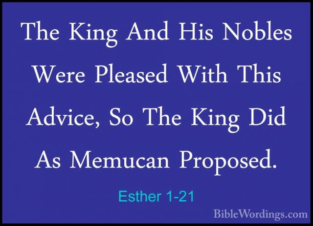 Esther 1-21 - The King And His Nobles Were Pleased With This AdviThe King And His Nobles Were Pleased With This Advice, So The King Did As Memucan Proposed. 