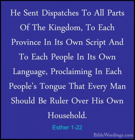 Esther 1-22 - He Sent Dispatches To All Parts Of The Kingdom, ToHe Sent Dispatches To All Parts Of The Kingdom, To Each Province In Its Own Script And To Each People In Its Own Language, Proclaiming In Each People's Tongue That Every Man Should Be Ruler Over His Own Household.