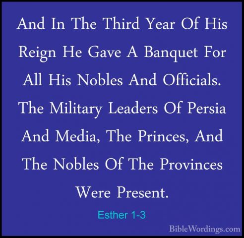 Esther 1-3 - And In The Third Year Of His Reign He Gave A BanquetAnd In The Third Year Of His Reign He Gave A Banquet For All His Nobles And Officials. The Military Leaders Of Persia And Media, The Princes, And The Nobles Of The Provinces Were Present. 