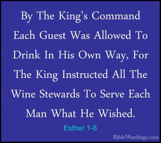 Esther 1-8 - By The King's Command Each Guest Was Allowed To DrinBy The King's Command Each Guest Was Allowed To Drink In His Own Way, For The King Instructed All The Wine Stewards To Serve Each Man What He Wished. 