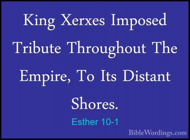 Esther 10-1 - King Xerxes Imposed Tribute Throughout The Empire,King Xerxes Imposed Tribute Throughout The Empire, To Its Distant Shores. 