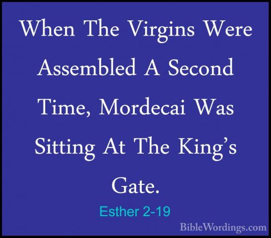 Esther 2-19 - When The Virgins Were Assembled A Second Time, MordWhen The Virgins Were Assembled A Second Time, Mordecai Was Sitting At The King's Gate. 