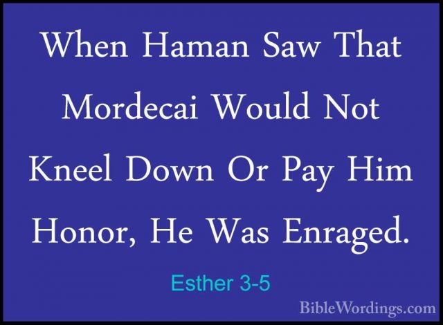 Esther 3-5 - When Haman Saw That Mordecai Would Not Kneel Down OrWhen Haman Saw That Mordecai Would Not Kneel Down Or Pay Him Honor, He Was Enraged. 