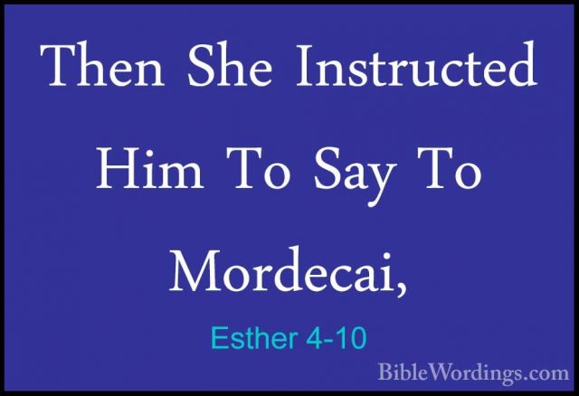 Esther 4-10 - Then She Instructed Him To Say To Mordecai,Then She Instructed Him To Say To Mordecai, 