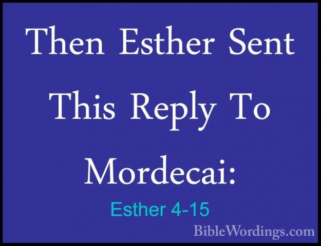 Esther 4-15 - Then Esther Sent This Reply To Mordecai:Then Esther Sent This Reply To Mordecai: 