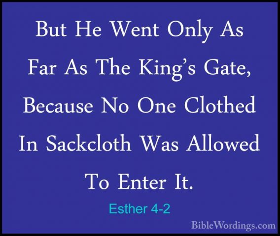 Esther 4-2 - But He Went Only As Far As The King's Gate, BecauseBut He Went Only As Far As The King's Gate, Because No One Clothed In Sackcloth Was Allowed To Enter It. 