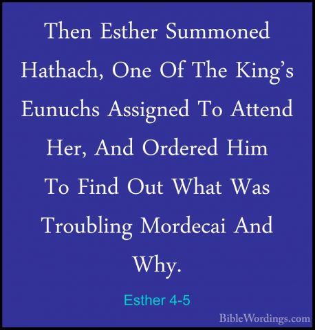 Esther 4-5 - Then Esther Summoned Hathach, One Of The King's EunuThen Esther Summoned Hathach, One Of The King's Eunuchs Assigned To Attend Her, And Ordered Him To Find Out What Was Troubling Mordecai And Why. 