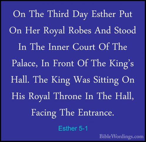 Esther 5-1 - On The Third Day Esther Put On Her Royal Robes And SOn The Third Day Esther Put On Her Royal Robes And Stood In The Inner Court Of The Palace, In Front Of The King's Hall. The King Was Sitting On His Royal Throne In The Hall, Facing The Entrance. 