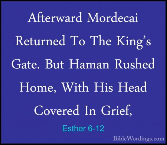 Esther 6-12 - Afterward Mordecai Returned To The King's Gate. ButAfterward Mordecai Returned To The King's Gate. But Haman Rushed Home, With His Head Covered In Grief, 