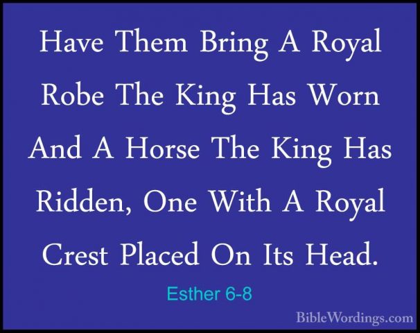 Esther 6-8 - Have Them Bring A Royal Robe The King Has Worn And AHave Them Bring A Royal Robe The King Has Worn And A Horse The King Has Ridden, One With A Royal Crest Placed On Its Head. 