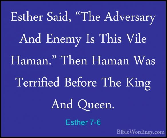 Esther 7-6 - Esther Said, "The Adversary And Enemy Is This Vile HEsther Said, "The Adversary And Enemy Is This Vile Haman." Then Haman Was Terrified Before The King And Queen. 