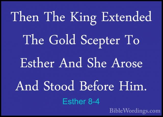 Esther 8-4 - Then The King Extended The Gold Scepter To Esther AnThen The King Extended The Gold Scepter To Esther And She Arose And Stood Before Him. 