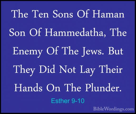 Esther 9-10 - The Ten Sons Of Haman Son Of Hammedatha, The EnemyThe Ten Sons Of Haman Son Of Hammedatha, The Enemy Of The Jews. But They Did Not Lay Their Hands On The Plunder. 