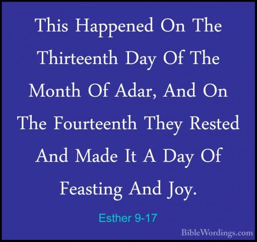 Esther 9-17 - This Happened On The Thirteenth Day Of The Month OfThis Happened On The Thirteenth Day Of The Month Of Adar, And On The Fourteenth They Rested And Made It A Day Of Feasting And Joy. 