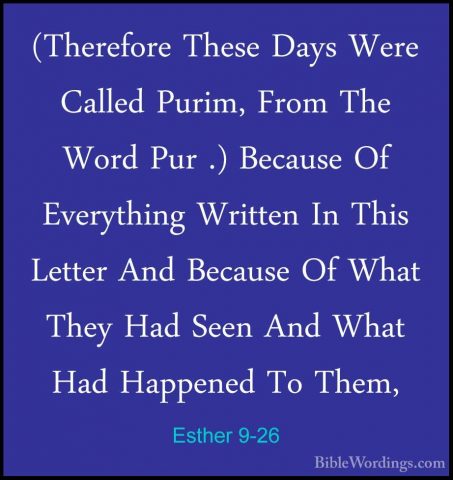 Esther 9-26 - (Therefore These Days Were Called Purim, From The W(Therefore These Days Were Called Purim, From The Word Pur .) Because Of Everything Written In This Letter And Because Of What They Had Seen And What Had Happened To Them, 