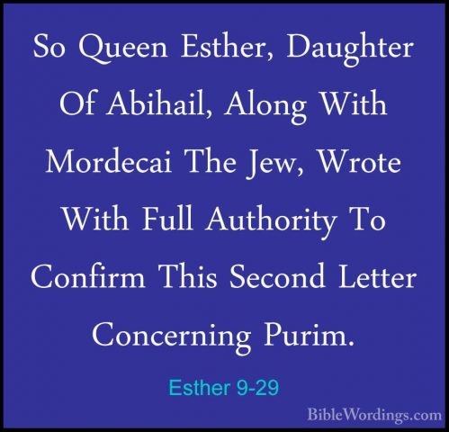 Esther 9-29 - So Queen Esther, Daughter Of Abihail, Along With MoSo Queen Esther, Daughter Of Abihail, Along With Mordecai The Jew, Wrote With Full Authority To Confirm This Second Letter Concerning Purim. 
