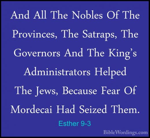 Esther 9-3 - And All The Nobles Of The Provinces, The Satraps, ThAnd All The Nobles Of The Provinces, The Satraps, The Governors And The King's Administrators Helped The Jews, Because Fear Of Mordecai Had Seized Them. 