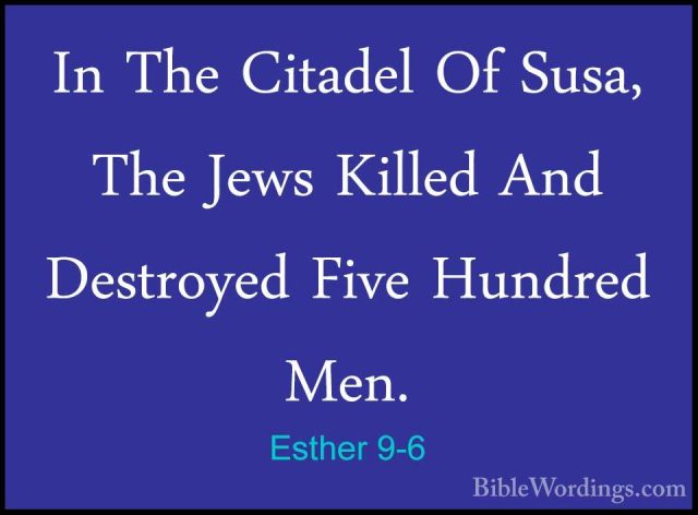 Esther 9-6 - In The Citadel Of Susa, The Jews Killed And DestroyeIn The Citadel Of Susa, The Jews Killed And Destroyed Five Hundred Men. 