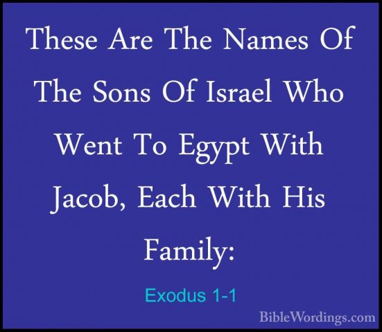 Exodus 1-1 - These Are The Names Of The Sons Of Israel Who Went TThese Are The Names Of The Sons Of Israel Who Went To Egypt With Jacob, Each With His Family: 