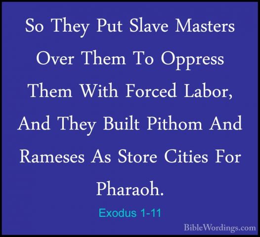 Exodus 1-11 - So They Put Slave Masters Over Them To Oppress ThemSo They Put Slave Masters Over Them To Oppress Them With Forced Labor, And They Built Pithom And Rameses As Store Cities For Pharaoh. 