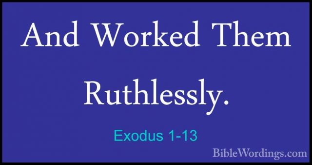 Exodus 1-13 - And Worked Them Ruthlessly.And Worked Them Ruthlessly. 