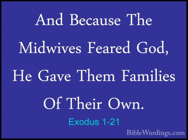 Exodus 1-21 - And Because The Midwives Feared God, He Gave Them FAnd Because The Midwives Feared God, He Gave Them Families Of Their Own. 