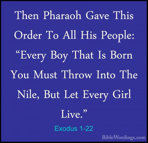 Exodus 1-22 - Then Pharaoh Gave This Order To All His People: "EvThen Pharaoh Gave This Order To All His People: "Every Boy That Is Born You Must Throw Into The Nile, But Let Every Girl Live."
